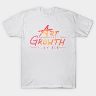 Art Makes Growth Possible T-Shirt